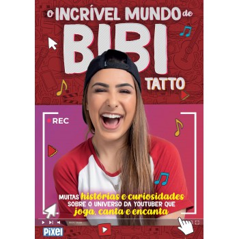 O Incrível Mundo De Bibi Tatto: Muitas Histórias E Curiosidades Sobre O Universo Da Youtuber Que Joga, Canta E Encanta.