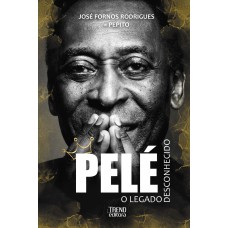 Pelé - O Legado Desconhecido Pelé - O Legado Desconhecido