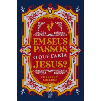 Em Seus Passos, O Que Faria Jesus? - Charles M. Sheldon | Fé E Reflexão Para A Vida Cristã