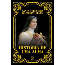 História De Uma Alma - Santa Teresinha Do Menino Jesus | Autobiografia De Fé E Espiritualidade