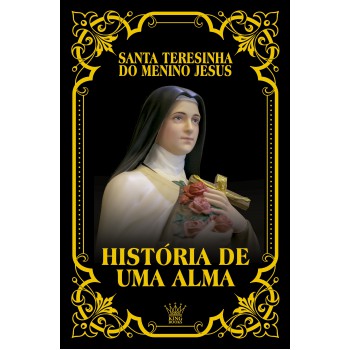 História De Uma Alma - Santa Teresinha Do Menino Jesus | Autobiografia De Fé E Espiritualidade