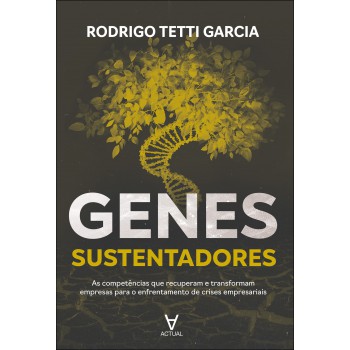 Genes Sustentadores: As Competências Que Recuperam E Transormam Empresas Para O Enrentamento De Crises Empresariais