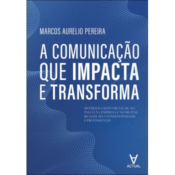 A Comunicação Que Impacta E Transforma