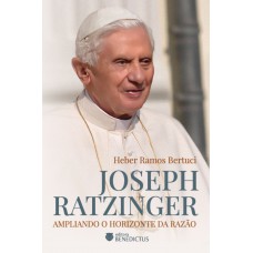 Joseph Ratzinger: Ampliando O Horizonte Da Razão