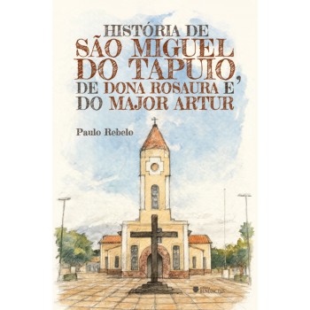 História De São Miguel Do Tapuio, De Dona Rosaura E Do Major Artur