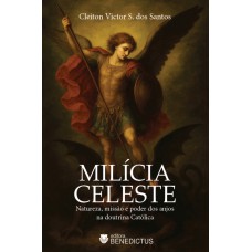 Milícia Celeste: Natureza, Missão E Poder Dos Anjos Na Doutrina Católica