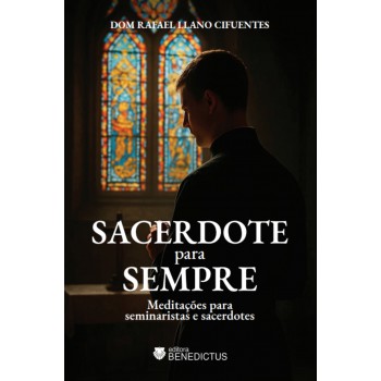 Sacerdote Para Sempre: Meditações Para Seminaristas E Sacerdotes