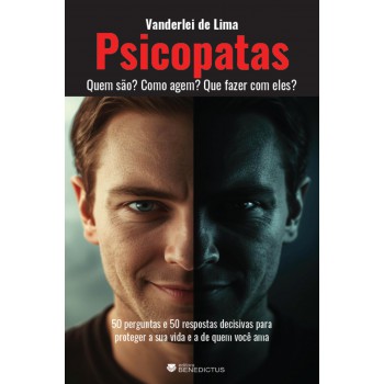 Psicopatas: Quem São? Como Agem? Que Fazer Com Eles?