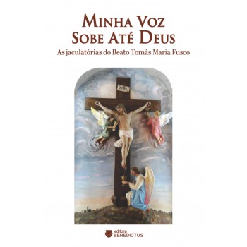 Minha Voz Sobe Até Deus: As Jaculatórias Do Beato Tomás Maria Fusco