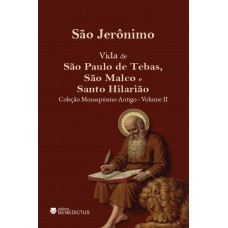 Vida De São Paulo De Tebas, São Malco E Santo Hilarião - Coleção Monaquismo Antigo - Vol Ii