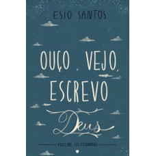 Ouço, Vejo, Escrevo Deus: Poesias Selecionadas