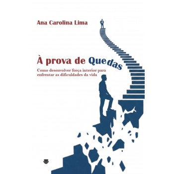 à Prova De Quedas: Como Desenvolver Força Interior Para Enfrentar As Dificuldades Da Vida