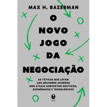 O Novo Jogo Da Negociação: As Táticas Que Levam Aos Melhores Acordos Nos Atuais Contextos Políticos, Econômicos E Tecnológicos
