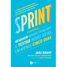 Sprint: Como Resolver Grandes Problemas E Testar Novas Ideias Em Apenas Cinco Dias