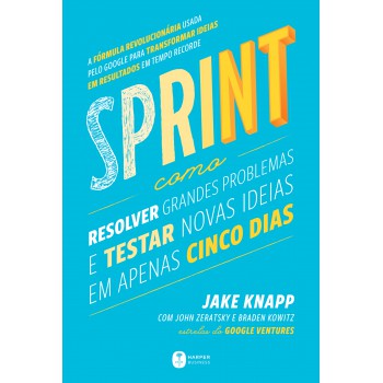 Sprint: Como Resolver Grandes Problemas E Testar Novas Ideias Em Apenas Cinco Dias