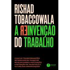 A Reinvenção Do Trabalho: O Que As Transformações No Mercado De Trabalho Revelam Sobre A Motivação, A Retenção De Talentos E O Futuro Das Organizações A Reinvenção Do Trabalho: O Que As Transformações No Mercado De Trabalho Revelam Sobre A Motivação, A Retenção De Talentos E O Futuro Das Organizações