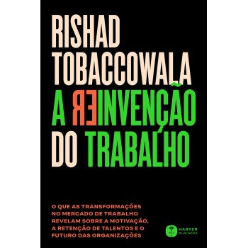 A Reinvenção Do Trabalho: O Que As Transformações No Mercado De Trabalho Revelam Sobre A Motivação, A Retenção De Talentos E O Futuro Das Organizações