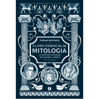 O Livro Essencial Da Mitologia: As Incríveis Hist-rias Dos Deuses E Her-is - A Era Das ábulas