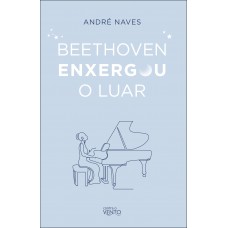 Beethoven Enxergou O Luar: Meditações Para Viver Bem!