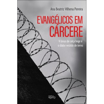 Evangélicos Em Cárcere: Vi Jesus De Calça Bege E O Diabo Vestido De Terno