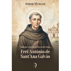 Vida Do Venerável Servo De Deus Frei Antônio De Sant?ana Galvão