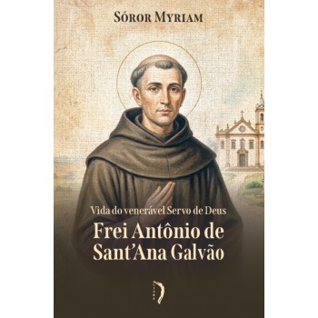 Vida Do Venerável Servo De Deus Frei Antônio De Sant?ana Galvão