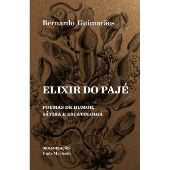 Elixir Do Pajé: E Outros Poemas De Humor, Sátira E Escatologia
