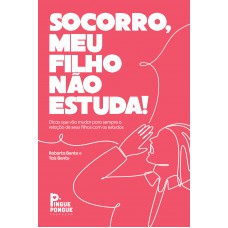 Socorro, Meu Filho Não Estuda!: Dicas Que Vão Mudar Para Sempre A Relação Do Seu Filho Com Os Estudos