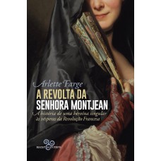 A Revolta Da Senhora Montjean: A História De Uma Heroína Singular às Vésperas Da Revolução Francesa