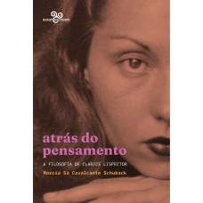 Atrás Do Pensamento: A Filosofia De Clarice Lispector