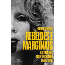 Rebeldes E Marginais: Cultura Nos Anos De Chumbo (1960-1970)