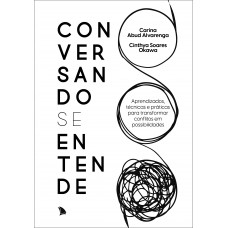 Conversando Se Entende: Aprendizados, Técnicas E Práticas Para Transformar Conflitos Em Possibilidades