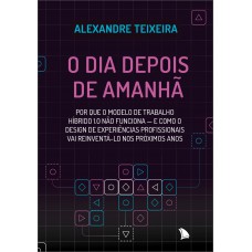 O Dia Depois De Amanhã: Por Que O Modelo De Trabalho Híbrido 1.0 Não Funciona - E Como O Design De Experiências Profissionais Vai Reinventá-lo Nos Próximos Anos