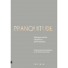 Branquitude: Diálogos Sobre Racismo E Antirracismo