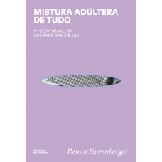 Mistura Adúltera De Tudo: A Poesia Brasileira Dos Anos 1970 Até Aqui