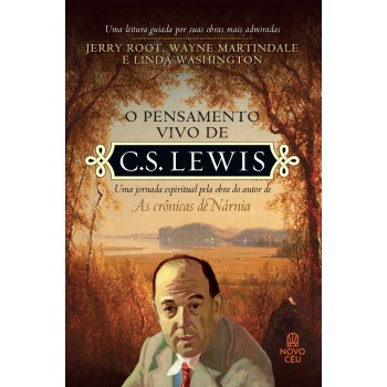 O Pensamento Vivo De C. S. Lewis: Uma Jornada Espiritual Pela Obra Do Autor De 