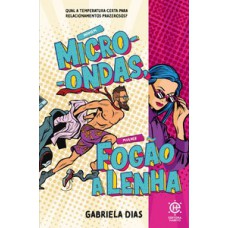 Homem Micro-ondas, Mulher Fogão A Lenha: Qual A Temperatura Certa Para Relacionamentos Prazerosos?