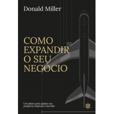 Como Expandir O Seu Neg-cio: Um Plano Para Ajudar Sua Pequena Empresa A Decolar