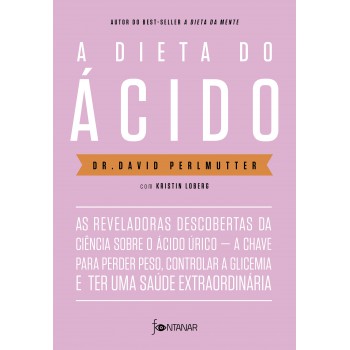 A dieta do ácido: As reveladoras descobertas da ciência sobre o ácido úrico — a chave para perder peso, controlar a glicemia e ter uma saúde extraordinária