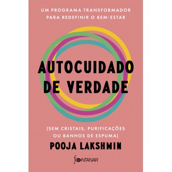 Autocuidado De Verdade: Um Programa Transformador Para Redefinir O Bem-estar (sem Cristais, Purificações Ou Banhos De Espuma)