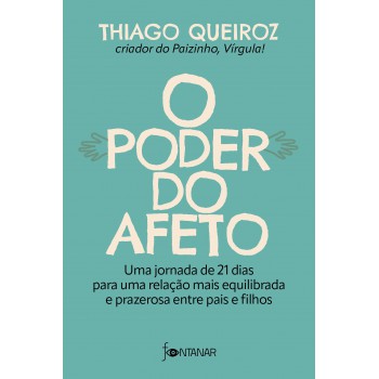 O Poder Do Afeto: Uma Jornada De 21 Dias Para Uma Relação Mais Equilibrada E Prazerosa Entre Pais E Filhos