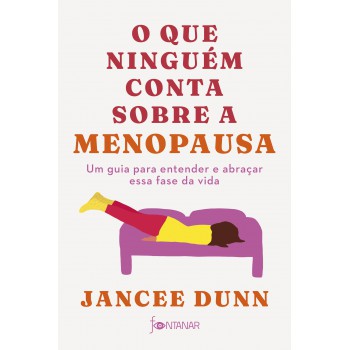 O Que Ninguém Conta Sobre A Menopausa: Um Guia Para Entender E Abraçar Essa Fase Da Vida