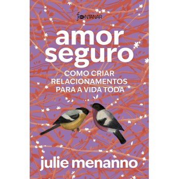 Amor Seguro: Como Criar Relacionamentos Para A Vida Toda
