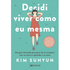 Decidi Viver Como Eu Mesma - Livro Indicado Pelo Bts: Um Guia Ilustrado Para Parar De Se Comparar Com Os Outros E Aprender A Se Amar