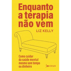 Enquanto A Terapia Não Vem: Como Cuidar Da Saúde Mental Mesmo Sem Tempo Ou Dinheiro Enquanto A Terapia Não Vem: Como Cuidar Da Saúde Mental Mesmo Sem Tempo Ou Dinheiro