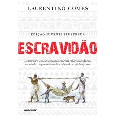 Escravidão - Edição Juvenil Ilustrada: Do Primeiro Leilão De Africanos Em Portugal Até A Lei áurea: Versão Da Trilogia Condensada E Adaptada Ao Público Jovem