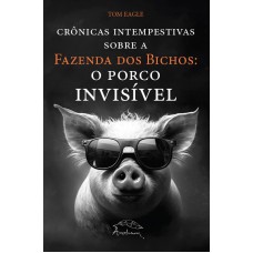 Crônicas Intempestivas Sobre A Fazenda Dos Bichos: O Porco Invisível