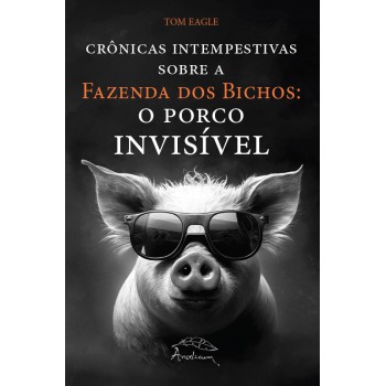 Crônicas Intempestivas Sobre A Fazenda Dos Bichos: O Porco Invisível