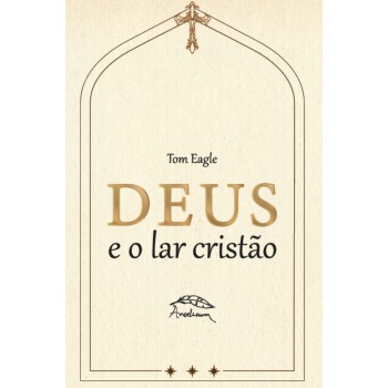 Deus E O Lar Cristão: Uma Apologia à Vida Escondida