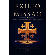 Exílio E Missão: Um Guia De Combate Espiritual Para A Vida Universitária